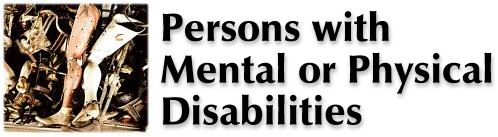 Persons with Mental or Physical Disabilities
